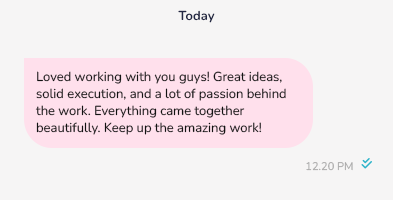 Loved working with you guys! Great ideas, solid execution, and a lot of passion behind the work. Everything came together beautifully. Keep up the amazing work!